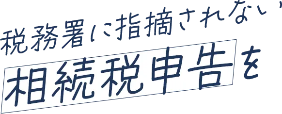 税務署に指摘されない相続税申告を